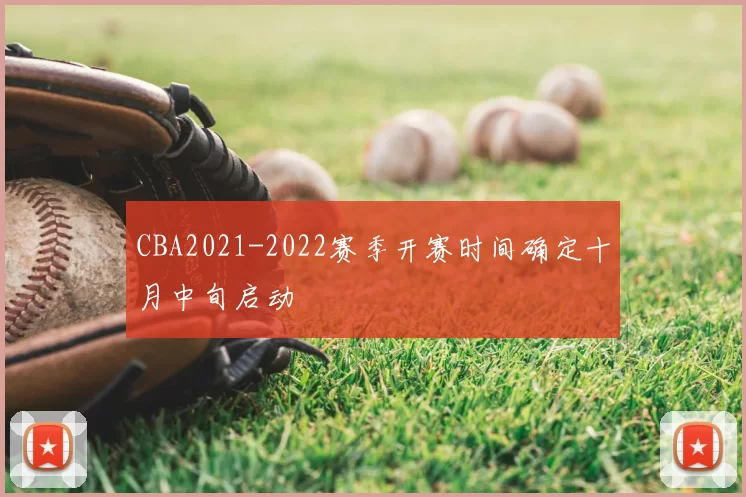 CBA2021-2022赛季开赛时间确定十月中旬启动
