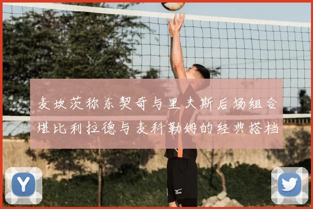 麦坎茨称东契奇与里夫斯后场组合堪比利拉德与麦科勒姆的经典搭档