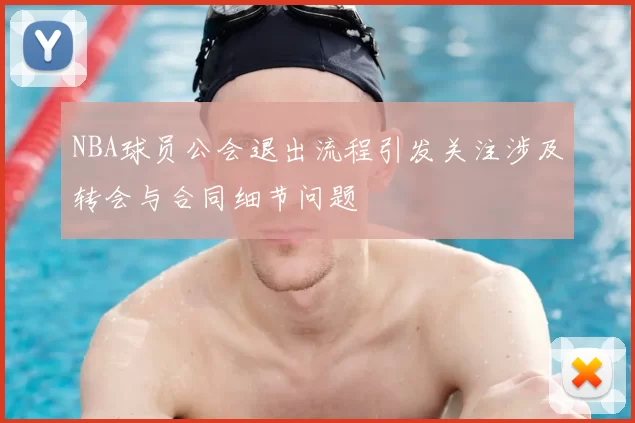 NBA球员公会退出流程引发关注涉及转会与合同细节问题