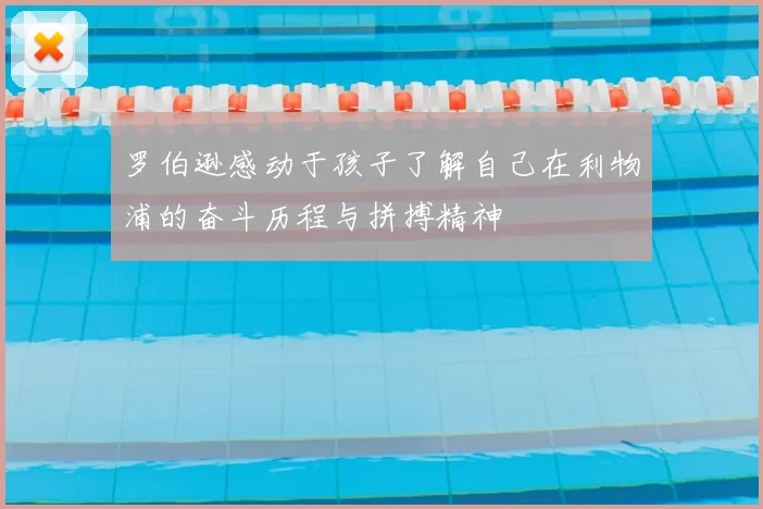 罗伯逊感动于孩子了解自己在利物浦的奋斗历程与拼搏精神