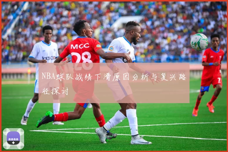 NBA球队战绩下滑原因分析与复兴路径探讨