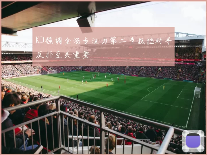 KD强调全场专注力第二节抵挡对手反扑至关重要