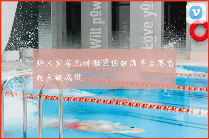 热火宣布巴特勒因伤缺席季后赛首轮关键战役