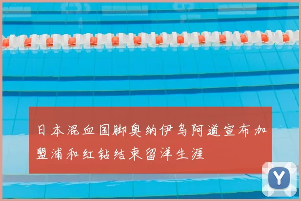 日本混血国脚奥纳伊乌阿道宣布加盟浦和红钻结束留洋生涯