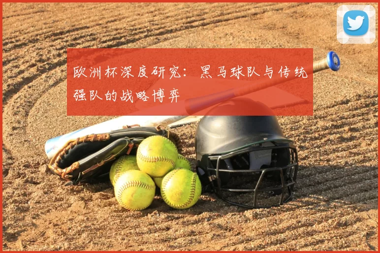 欧洲杯深度研究：黑马球队与传统强队的战略博弈