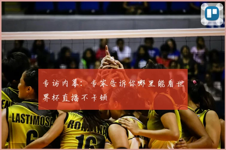 专访内幕：专家告诉你哪里能看世界杯直播不卡顿