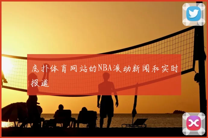 虎扑体育网站的NBA滚动新闻和实时报道