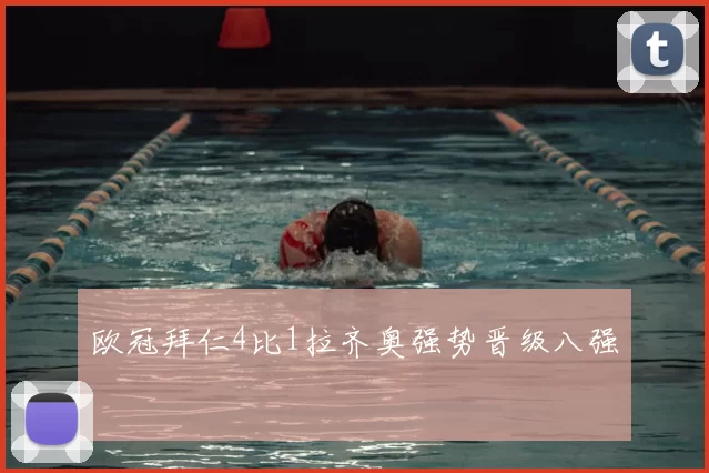 欧冠拜仁4比1拉齐奥强势晋级八强