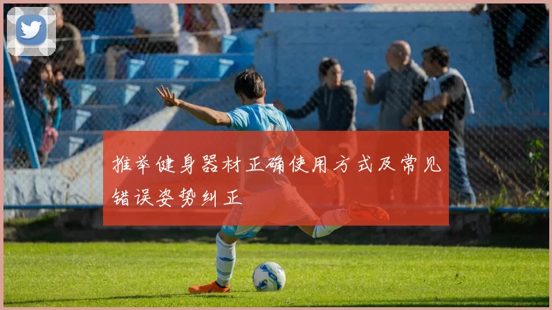 推举健身器材正确使用方式及常见错误姿势纠正