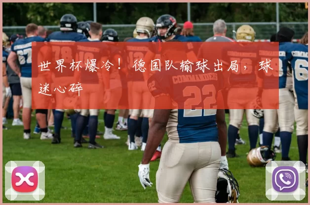 世界杯爆冷！德国队输球出局，球迷心碎