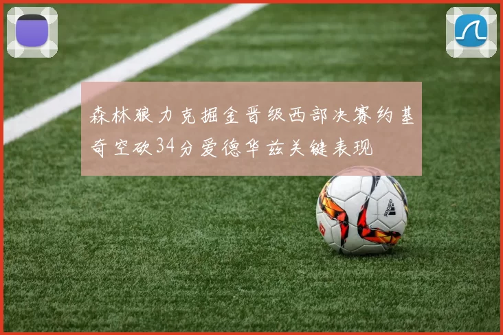 森林狼力克掘金晋级西部决赛约基奇空砍34分爱德华兹关键表现