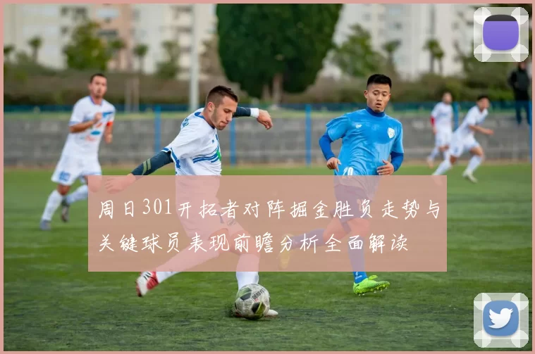 周日301开拓者对阵掘金胜负走势与关键球员表现前瞻分析全面解读