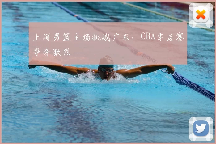 上海男篮主场挑战广东，CBA季后赛争夺激烈