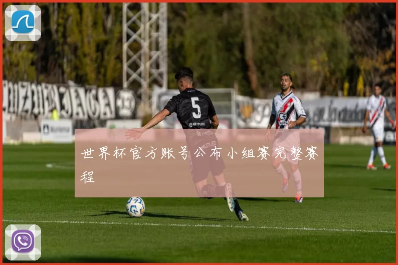 世界杯官方账号公布小组赛完整赛程