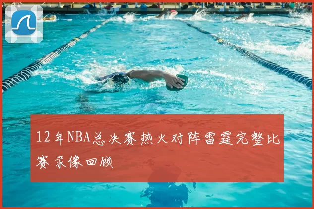 12年NBA总决赛热火对阵雷霆完整比赛录像回顾