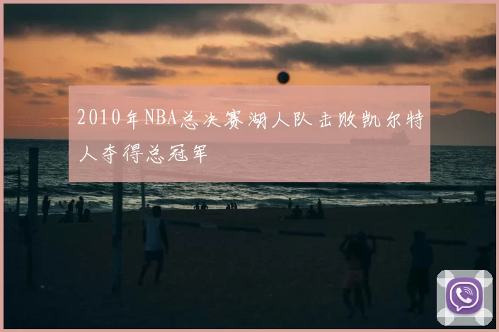 2010年NBA总决赛湖人队击败凯尔特人夺得总冠军
