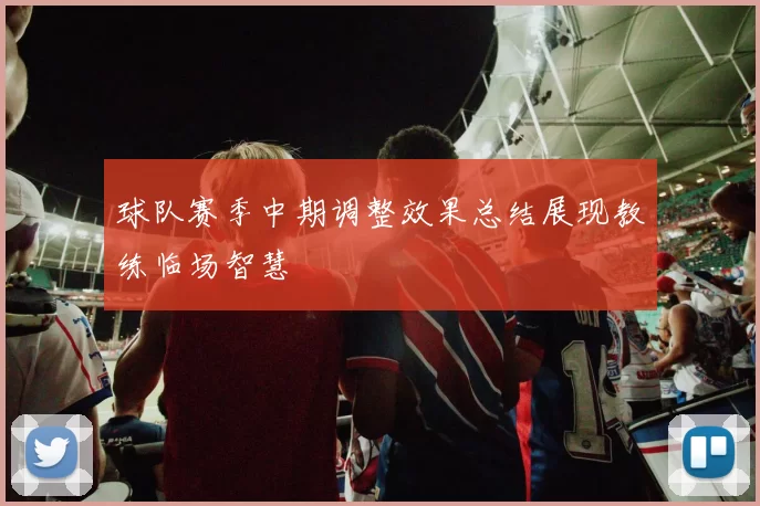 球队赛季中期调整效果总结展现教练临场智慧