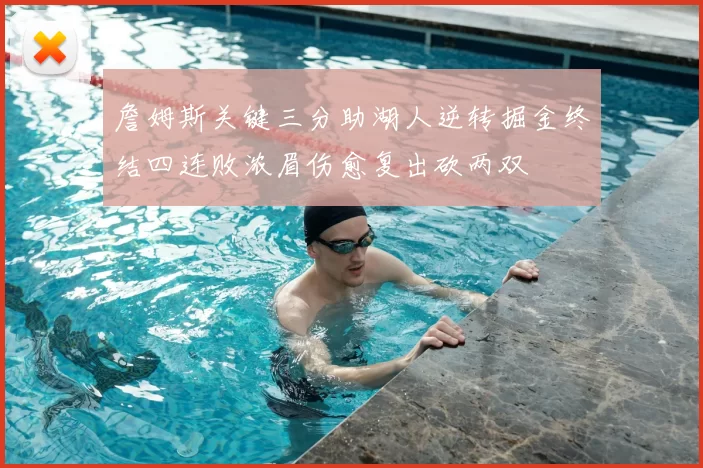詹姆斯关键三分助湖人逆转掘金终结四连败浓眉伤愈复出砍两双