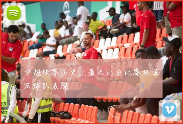 中超联赛历史上最大比分比赛记录及球队表现