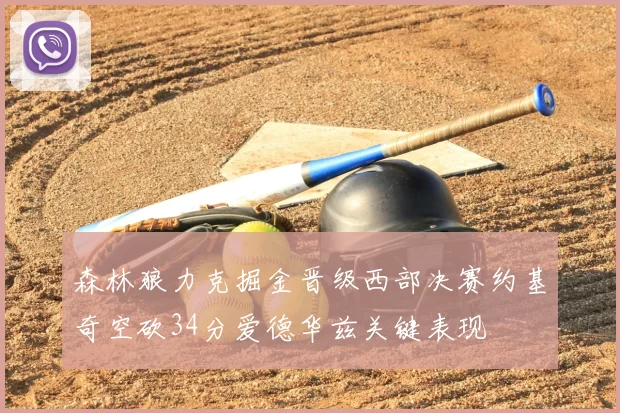 森林狼力克掘金晋级西部决赛约基奇空砍34分爱德华兹关键表现