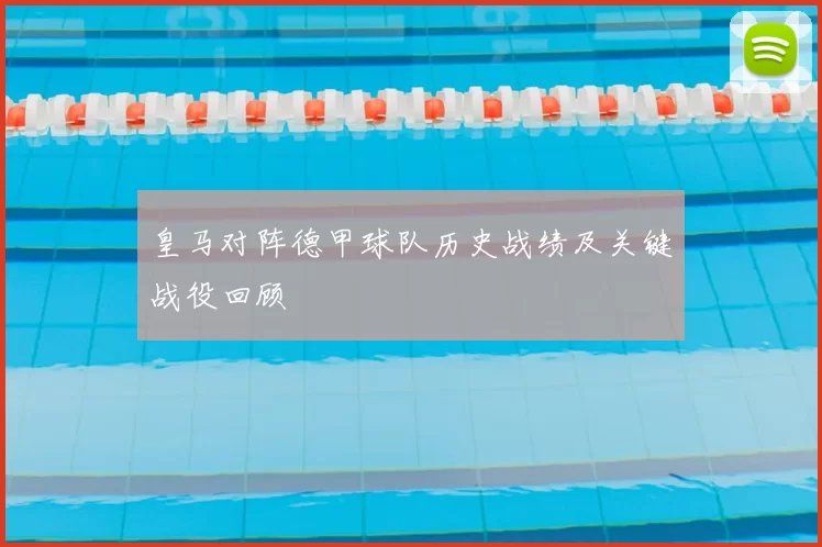 皇马对阵德甲球队历史战绩及关键战役回顾