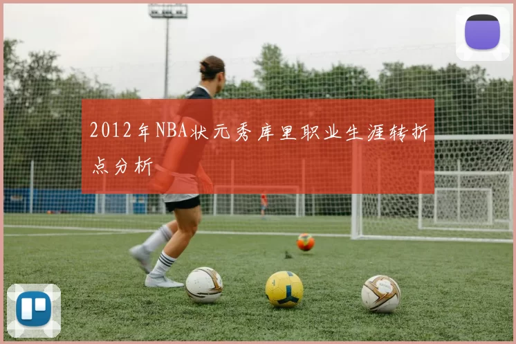 2012年NBA状元秀库里职业生涯转折点分析