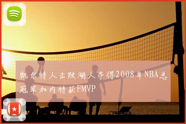 凯尔特人击败湖人夺得2008年NBA总冠军加内特获FMVP